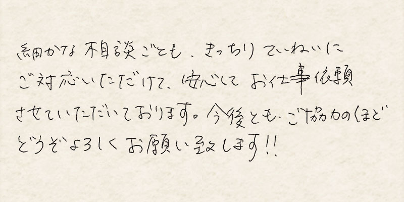 細かな相談事も、きっちり丁寧にご対応いただけて、安心してお仕事依頼させていただいております。今後とも、ご協力のほどどうぞよろしくお願い致します！！